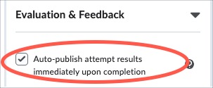 Evaluation and Feedback with Auto publish attemtp results immediately upon completion checked